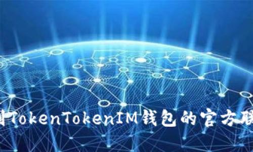 如何找到TokenTokenIM钱包的官方联系方式？