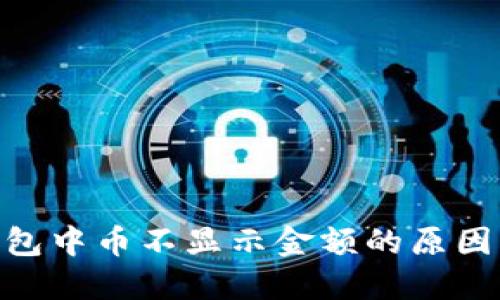 Tokenim钱包中币不显示金额的原因及解决方法