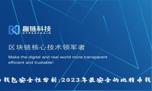 比特币钱包安全性分析：2023年最安全的比特币钱包推荐