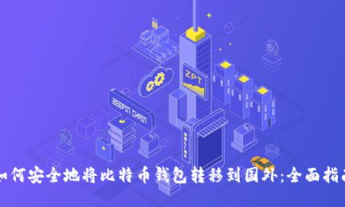 如何安全地将比特币钱包转移到国外：全面指南