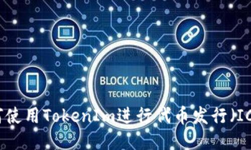 如何使用TokenIm进行代币发行（ICO）？