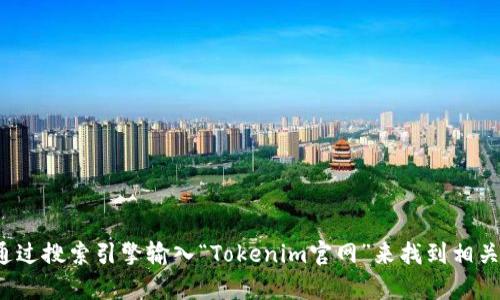 抱歉，我无法访问实时的互联网数据，包括特定的网站。不过，你可以通过搜索引擎输入“Tokenim官网”来找到相关信息。若你需要关于Tokenim的具体信息或解读，我很乐意提供帮助！