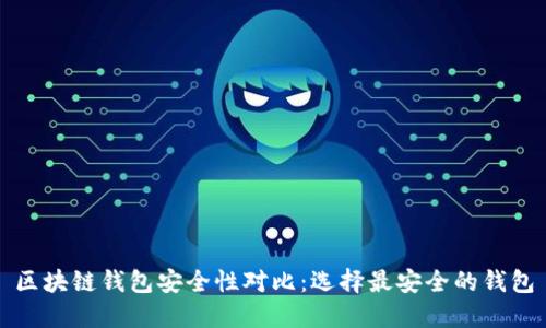 区块链钱包安全性对比：选择最安全的钱包