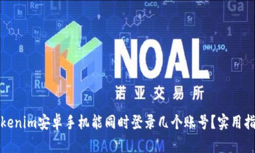 Tokenim安卓手机能同时登录几个账号？实用指南