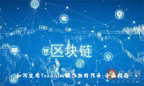 如何使用Tokenim制作独特代币：全面指南