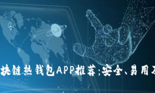 2023年度最佳区块链热钱包APP推荐：安全、易用及功能全面的选择