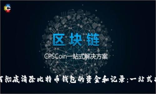 如何彻底清除比特币钱包的资金和记录：一站式指南