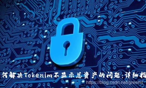 如何解决Tokenim不显示总资产的问题：详细指南