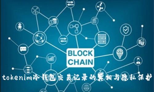 tokenim冷钱包交易记录的真相与隐私保护