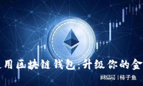 如何有效选择和使用区块链钱包：升级你的金融安全和投资潜力