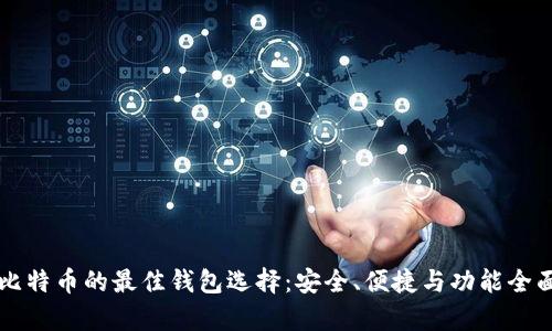 长期存比特币的最佳钱包选择：安全、便捷与功能全面的评析
