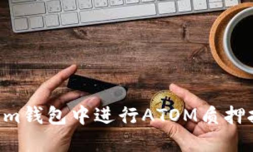 如何在Tokenim钱包中进行ATOM质押挖矿：详细指南
