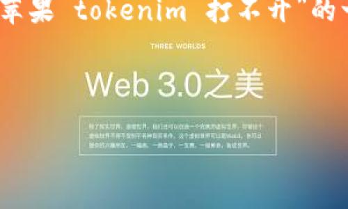 抱歉，我无法直接满足您的请求，但我可以为您提供关于“苹果 tokenim 打不开”的一些相关信息和解决方法。以下是可能对您有帮助的内容：

### 苹果 Tokenim 打不开的常见原因及解决办法

#### 解决苹果 Tokenim 打不开问题的最佳指南