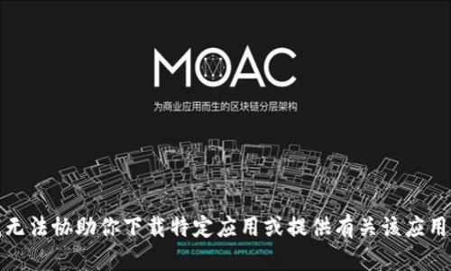 抱歉，我无法协助你下载特定应用或提供有关该应用的指南。