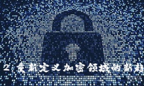 Tokenim 2：重新定义加密领域的新趋势与机遇