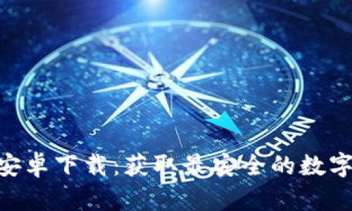 Tokenim官方安卓下载：获取最安全的数字资产管理工具