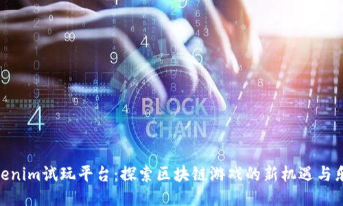 Tokenim试玩平台：探索区块链游戏的新机遇与乐趣