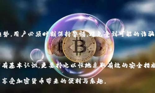 在区块链和加密货币的世界中，助记词（Mnemonic Phrase）是用户访问和管理其数字资产的关键。然而，查询或恢复助记词往往涉及到新的用户和老用户的安全与隐私。本文将详细分享如何查询tokenim助记词的相关知识和安全建议，希望对您有所帮助。

助记词的意义

助记词通常是由12个、15个、18个、21个或24个单词组成的字符串，用户在创建钱包时会生成这一串关键词。助记词的重要性不言而喻，因为它能够帮助用户恢复对其加密钱包的控制权。如果丢失了助记词，用户将无法再访问他们的钱包，因此，用户在创建钱包时一定要妥善保管这些信息。

助记词的生成过程

当您初次创建tokenim钱包时，系统会随机生成一组助记词。这些词通常是从一个大型的词典中随机选取的，确保每一组助记词都是唯一的，以提高安全性。用户需要仔细记录这些词语并在安全的地方进行保存。常见的保存方式包括将纸条存放在保险箱里，或者使用密码管理器等安全工具。

如何查询tokenim助记词

有时候，用户在忘记助记词的情况下可能希望进行查询。首先，您应当意识到，正规的步骤是无法直接“查询”助记词的。这是为了保持系统的安全性，防止恶意攻击者获取用户的私人信息。通常，助记词在创建后只会显示一次，因此，用户需要遵循一些简单的步骤来恢复访问。

恢复钱包的方法

如果您忘记了助记词并且没有将其记录下来，通常情况下您将无法访问钱包。对于tokenim的用户，可以尝试以下几种方法来找回钱包：

1. **使用备份**：如果您曾经对您的助记词进行备份（如纸质备份、云备份等），这就是恢复钱包的最佳方式。请尽量找回您的备份。

2. **查找其他设备**：如果您在其他设备（手机、电脑等）上安装了tokenim Wallet应用，您可以尝试在这些设备上查看是否仍然能找到此前记录的助记词。

3. **联系客户支持**：在极端情况下，如果其他方法无效，您可以尝试向tokenim的客服寻求帮助。虽然他们通常不会提供助记词，但可能会对此提供一些额外的信息和指导。

保护助记词的最佳实践

为了避免将来出现类似的麻烦，用户在使用助记词时应该采取一些具体的保护措施：

1. **安全储存**：将助记词写下来并保存在安全的地方，不要仅仅存储在电子设备中。例如，可以利用防火、防水的保险箱来储存带有助记词的纸张。

2. **多个备份**：可以考虑在不同地点存放多个备份，以便发生意外时，有另一处记录可以检索。

3. **定期检查**：偶尔检查一下助记词的状态和存放的地点，确保其在可访问且安全的环境中。

4. **不要分享**：绝对不要将助记词或任何有关私钥的信息分享给任何人，这可能导致您的加密资产被盗。

安全意识的重要性

在这个科技迅速发展的时代，安全意识变得越来越重要。公众对加密货币的认知仍在不断提高，网络安全威胁也呈上升趋势。用户必须时刻保持警惕，避免受到可能的诈骗和攻击。无论是通过助记词保障自己的资产安全，还是在网络交互中保持小心，都至关重要。

总结

在查询和管理tokenim助记词的过程中，了解其重要性、生成和恢复的方法以及保护措施至关重要。用户不仅要对助记词有基本认识，更要持之以恒地采取有效的安全措施，以确保他们的数字资产能够安全。记住，助记词是您与加密财富之间的桥梁，保护好这条桥梁，才能无忧交易。

通过以上的介绍，关于如何查询tokenim助记词的问题希望已经得到了详尽的解答。保持对自己资产的重视和安全，才能享受加密货币带来的便利与乐趣。