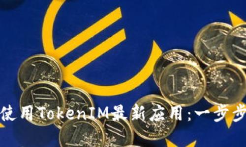 如何下载和使用TokenIM最新应用：一步步指南与技巧