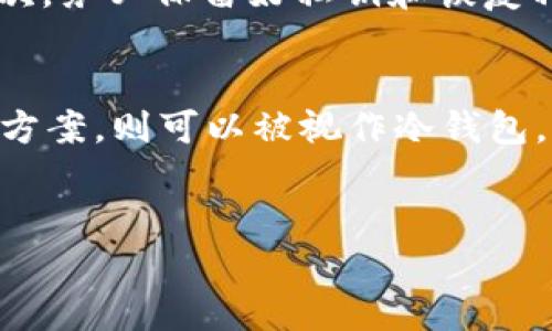 什么是冷钱包？
在加密货币的世界中，安全性始终是投资者最关注的话题之一。冷钱包（Cold Wallet）是存储数字资产的一种方式，它通常不与互联网连接，因而有效防止了黑客攻击和在线盗窃。冷钱包可以是硬件设备、纸质钱包甚至是存储在空白的USB驱动器上的密钥。

TP和IM的定义
在加密货币领域，TP（Trust Pillar）和IM（Immutable）可能是指一些特定平台或工具，然而，具体含义有可能因地区和语境而异。因此，在解答是否它们是冷钱包之前，我们需要清楚这两个词的具体上下文。

TP和IM是否是冷钱包？
一般而言，确定TP和IM是否为冷钱包，需要深入了解它们的技术架构。假设TP是一个信任基础架构的构件，可能涉及到区块链的某些安全协议，而IM可能指的是不可篡改的技术特性。

冷钱包的优势
冷钱包的最大优点在于安全性。由于这些钱包不直接连接到互联网，所以即使是最复杂的黑客攻击方式也无法进入这些钱包。此外，它们适合长时间存储，尤其是那些不打算频繁交易的投资者。

冷钱包与热钱包的对比
在市场上，热钱包（Hot Wallet）和冷钱包是两种最主要的数字资产存储方式。热钱包通常是在线的，非常方便进行交易，但由于其常连接互联网，因此安全性相对较低。而冷钱包因其离线特性，在安全性上则更胜一筹。

选择冷钱包的最佳实践
对于想要选择冷钱包的用户，建议关注几个方面：首先，选择知名品牌的硬件钱包，确保其具有良好的用户评价；其次，务必保留好私钥和恢复种子，防止遗失数据；最后，定期检查硬件钱包的固件版本，确保其安全性始终处于最佳状态。

总结
TP和IM若是针对特定平台的名称，直接判断它们是否为冷钱包需要具体分析其设计结构。如果它们提供离线存储方案，则可以被视作冷钱包。无论选择何种数字资产存储方式，安全始终是第一位的考虑因素。希望以上信息能对您有所帮助。

冷钱包, TP, IM/guanjianci
TP和IM是冷钱包吗？深入解析和比较分析