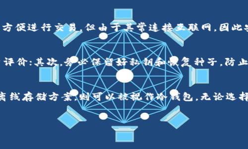什么是冷钱包？
在加密货币的世界中，安全性始终是投资者最关注的话题之一。冷钱包（Cold Wallet）是存储数字资产的一种方式，它通常不与互联网连接，因而有效防止了黑客攻击和在线盗窃。冷钱包可以是硬件设备、纸质钱包甚至是存储在空白的USB驱动器上的密钥。

TP和IM的定义
在加密货币领域，TP（Trust Pillar）和IM（Immutable）可能是指一些特定平台或工具，然而，具体含义有可能因地区和语境而异。因此，在解答是否它们是冷钱包之前，我们需要清楚这两个词的具体上下文。

TP和IM是否是冷钱包？
一般而言，确定TP和IM是否为冷钱包，需要深入了解它们的技术架构。假设TP是一个信任基础架构的构件，可能涉及到区块链的某些安全协议，而IM可能指的是不可篡改的技术特性。

冷钱包的优势
冷钱包的最大优点在于安全性。由于这些钱包不直接连接到互联网，所以即使是最复杂的黑客攻击方式也无法进入这些钱包。此外，它们适合长时间存储，尤其是那些不打算频繁交易的投资者。

冷钱包与热钱包的对比
在市场上，热钱包（Hot Wallet）和冷钱包是两种最主要的数字资产存储方式。热钱包通常是在线的，非常方便进行交易，但由于其常连接互联网，因此安全性相对较低。而冷钱包因其离线特性，在安全性上则更胜一筹。

选择冷钱包的最佳实践
对于想要选择冷钱包的用户，建议关注几个方面：首先，选择知名品牌的硬件钱包，确保其具有良好的用户评价；其次，务必保留好私钥和恢复种子，防止遗失数据；最后，定期检查硬件钱包的固件版本，确保其安全性始终处于最佳状态。

总结
TP和IM若是针对特定平台的名称，直接判断它们是否为冷钱包需要具体分析其设计结构。如果它们提供离线存储方案，则可以被视作冷钱包。无论选择何种数字资产存储方式，安全始终是第一位的考虑因素。希望以上信息能对您有所帮助。

冷钱包, TP, IM/guanjianci
TP和IM是冷钱包吗？深入解析和比较分析