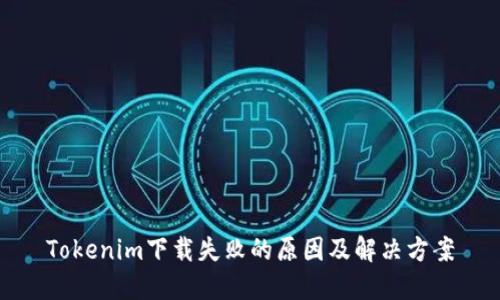 Tokenim下载失败的原因及解决方案