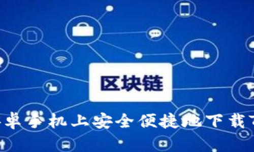 如何在安卓手机上安全便捷地下载Tokenim？
