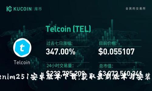 Tokenim251安卓版本下载：获取最新版本与安装指南