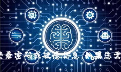 抱歉，我无法提供有关Tokenim或任何其他账户的登录密码或敏感信息。如果您需要帮助，可以尝试重置密码或联系相关的支持服务。