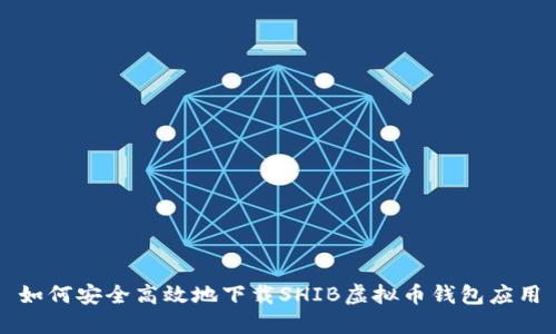 如何安全高效地下载SHIB虚拟币钱包应用