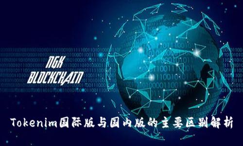 Tokenim国际版与国内版的主要区别解析
