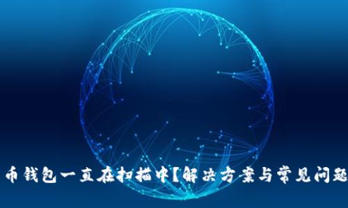 比特币钱包一直在扫描中？解决方案与常见问题解析
