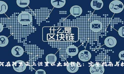 如何在阿里云上设置以太坊钱包: 完整指南与技巧
