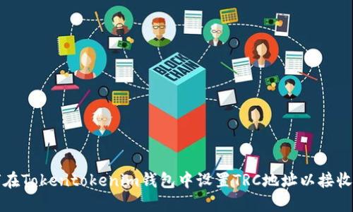 如何在Tokentokenim钱包中设置TRC地址以接收款项