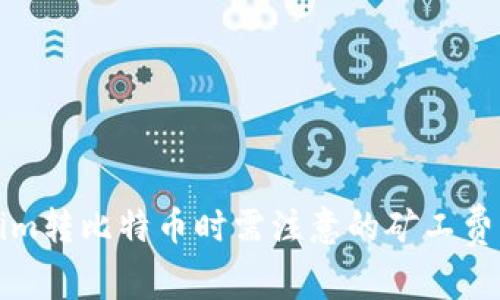 Tokenim转比特币时需注意的矿工费用解析