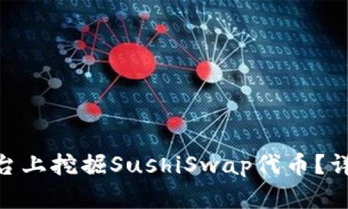 如何在Tokenim平台上挖掘SushiSwap代币？详细教程与实用技巧