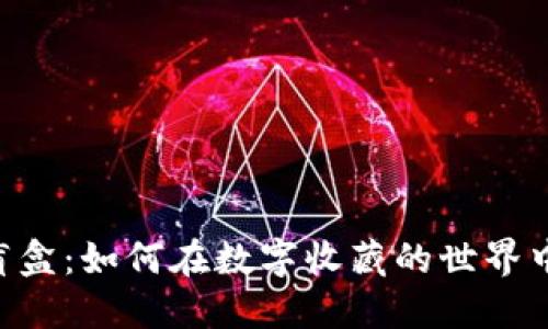 探秘Tokenim盲盒：如何在数字收藏的世界中获取独特价值