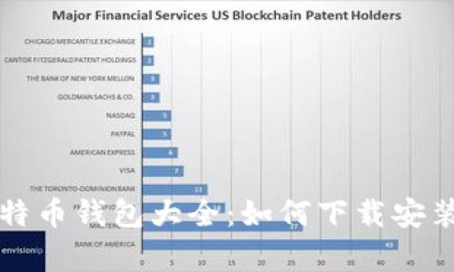 全面解析比特币钱包大全：如何下载安装及使用指南