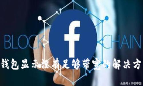 Tokenim钱包显示没有足够带宽的解决方案与技巧