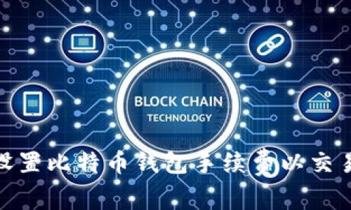 如何设置比特币钱包手续费以交易体验