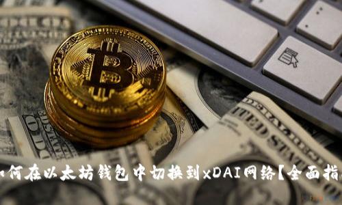 如何在以太坊钱包中切换到xDAI网络？全面指南