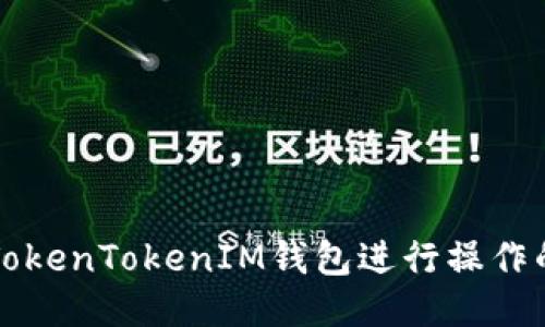 如何使用TokenTokenIM钱包进行操作的详细指南
