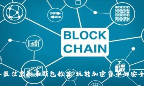 2023年最佳虚拟币钱包推荐：玩转加密货币的安全与乐趣