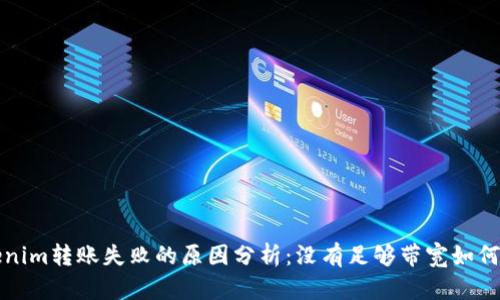 Tokenim转账失败的原因分析：没有足够带宽如何解决