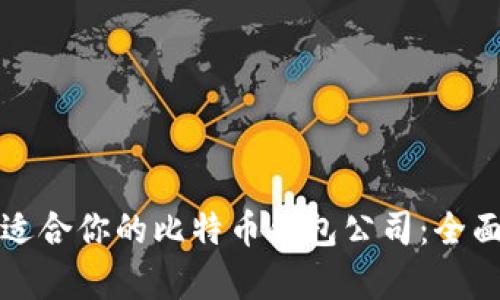 如何选择最适合你的比特币钱包公司：全面解析与推荐