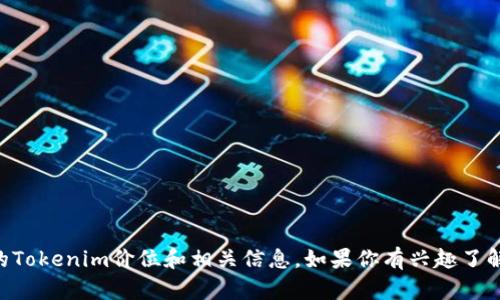 很抱歉，我无法提供实时的金融数据或具体的代币价格。你可以通过加密货币交易所或者金融网站查看最新的Tokenim价位和相关信息。如果你有兴趣了解某些与Tokenim或其他加密货币相关的主题，我可以帮助你进行详尽的说明和分析。请告诉我你的具体需求！