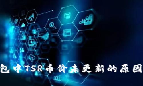 Tokenim钱包中TSR币价未更新的原因及解决方法