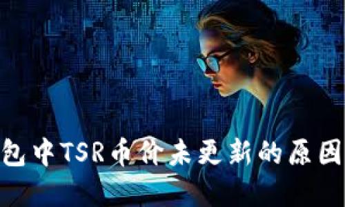 Tokenim钱包中TSR币价未更新的原因及解决方法