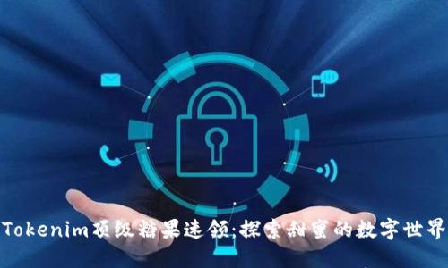 Tokenim顶级糖果速领：探索甜蜜的数字世界