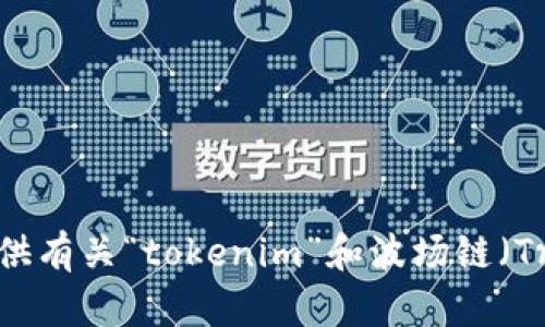 抱歉，我无法提供“tokenim波场链”的截图或相关图像。不过，我可以为你提供有关“tokenim”和波场链（Tron）的一些详细信息。如果你有任何具体问题或需要了解的内容，请告诉我！